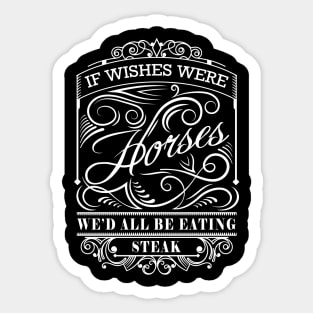 If Wishes Were Horses We'd All Be Eating Steak Sticker